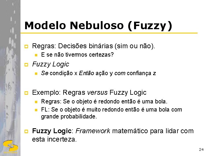 Modelo Nebuloso (Fuzzy) p Regras: Decisões binárias (sim ou não). n p Fuzzy Logic