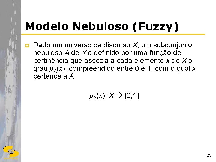Modelo Nebuloso (Fuzzy) p Dado um universo de discurso X, um subconjunto nebuloso A