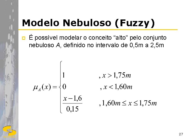 Modelo Nebuloso (Fuzzy) p É possível modelar o conceito “alto” pelo conjunto nebuloso A,