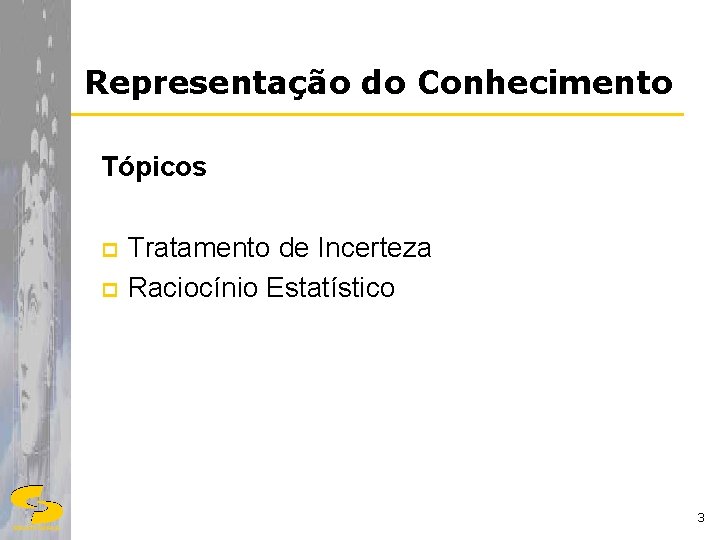 Representação do Conhecimento Tópicos p p Tratamento de Incerteza Raciocínio Estatístico 3 DSC/CCT/UFCG 