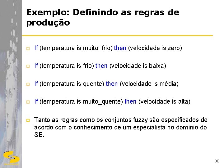 Exemplo: Definindo as regras de produção p If (temperatura is muito_frio) then (velocidade is