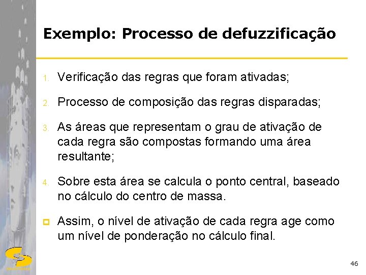 Exemplo: Processo de defuzzificação 1. Verificação das regras que foram ativadas; 2. Processo de