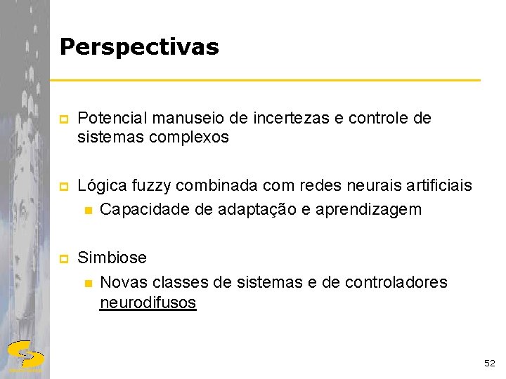 Perspectivas p Potencial manuseio de incertezas e controle de sistemas complexos p Lógica fuzzy