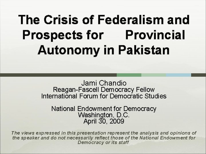 The Crisis of Federalism and Prospects for Provincial Autonomy in Pakistan Jami Chandio Reagan-Fascell