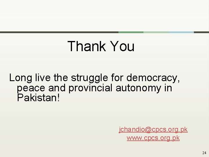 Thank You Long live the struggle for democracy, peace and provincial autonomy in Pakistan!