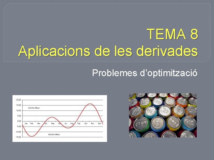 TEMA 8 Aplicacions de les derivades Problemes d’optimització 