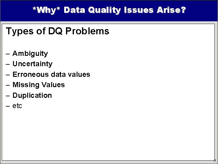 *Why* Data Quality Issues Arise? Types of DQ Problems – – – Ambiguity Uncertainty *Why* Data Quality Issues Arise? Types of DQ Problems – – – Ambiguity Uncertainty