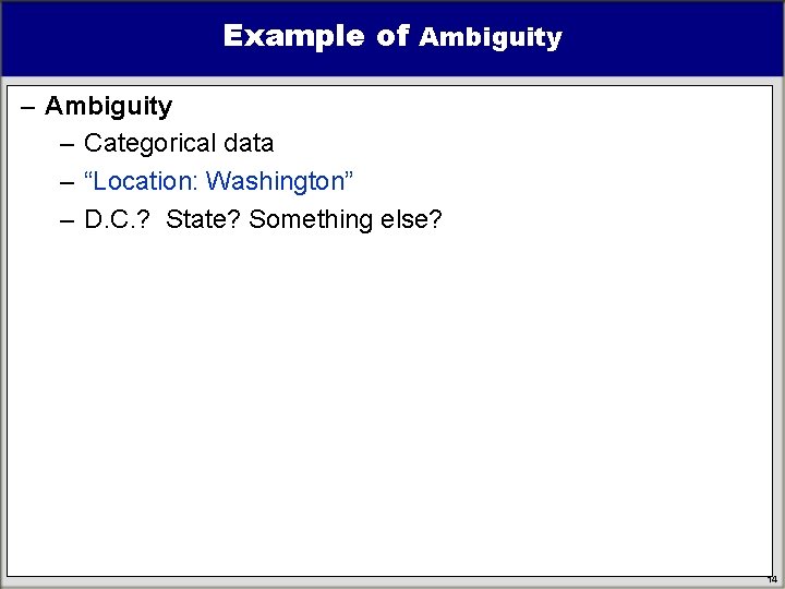 Example of Ambiguity – Categorical data – “Location: Washington” – D. C. ? State? Example of Ambiguity – Categorical data – “Location: Washington” – D. C. ? State?
