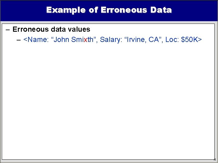 Example of Erroneous Data – Erroneous data values – <Name: “John Smixth”, Salary: “Irvine, Example of Erroneous Data – Erroneous data values – <Name: “John Smixth”, Salary: “Irvine,