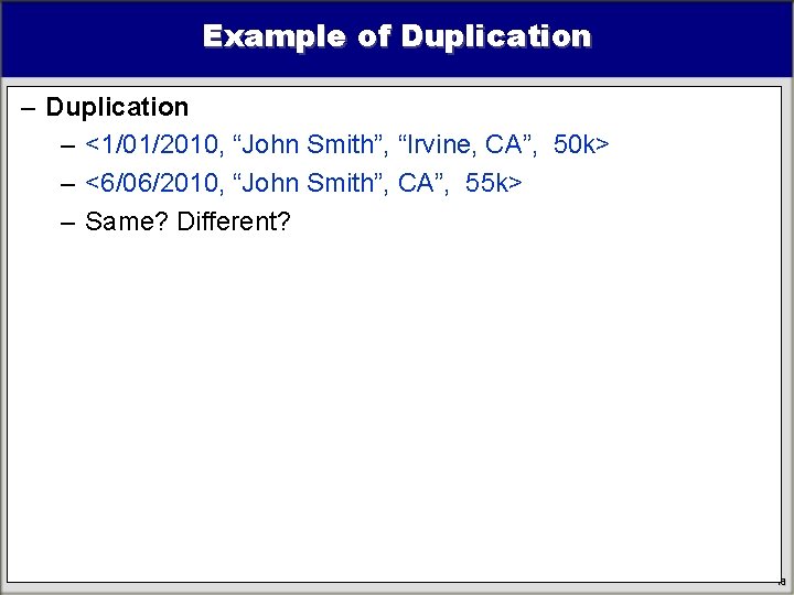 Example of Duplication – <1/01/2010, “John Smith”, “Irvine, CA”, 50 k> – <6/06/2010, “John Example of Duplication – <1/01/2010, “John Smith”, “Irvine, CA”, 50 k> – <6/06/2010, “John