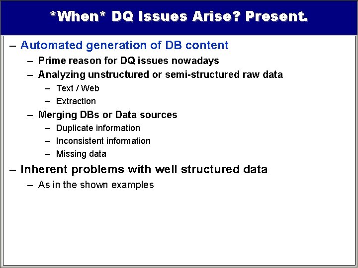 *When* DQ Issues Arise? Present. – Automated generation of DB content – Prime reason *When* DQ Issues Arise? Present. – Automated generation of DB content – Prime reason