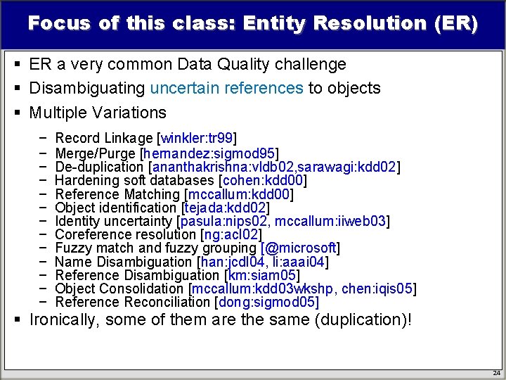 Focus of this class: Entity Resolution (ER) § ER a very common Data Quality Focus of this class: Entity Resolution (ER) § ER a very common Data Quality