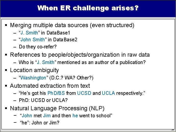 When ER challenge arises? § Merging multiple data sources (even structured) – “J. Smith” When ER challenge arises? § Merging multiple data sources (even structured) – “J. Smith”
