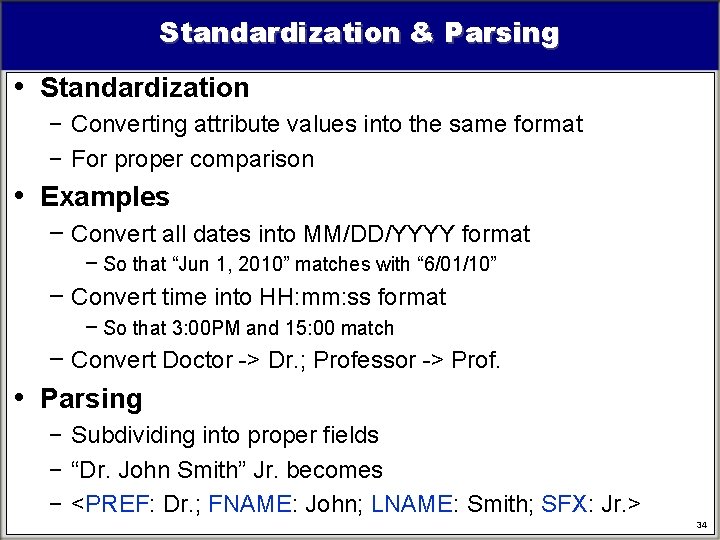 Standardization & Parsing • Standardization − Converting attribute values into the same format − Standardization & Parsing • Standardization − Converting attribute values into the same format −