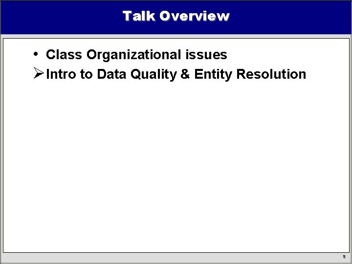 Talk Overview • Class Organizational issues ØIntro to Data Quality & Entity Resolution 9 Talk Overview • Class Organizational issues ØIntro to Data Quality & Entity Resolution 9