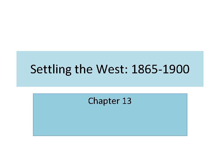 Settling the West: 1865 -1900 Chapter 13 