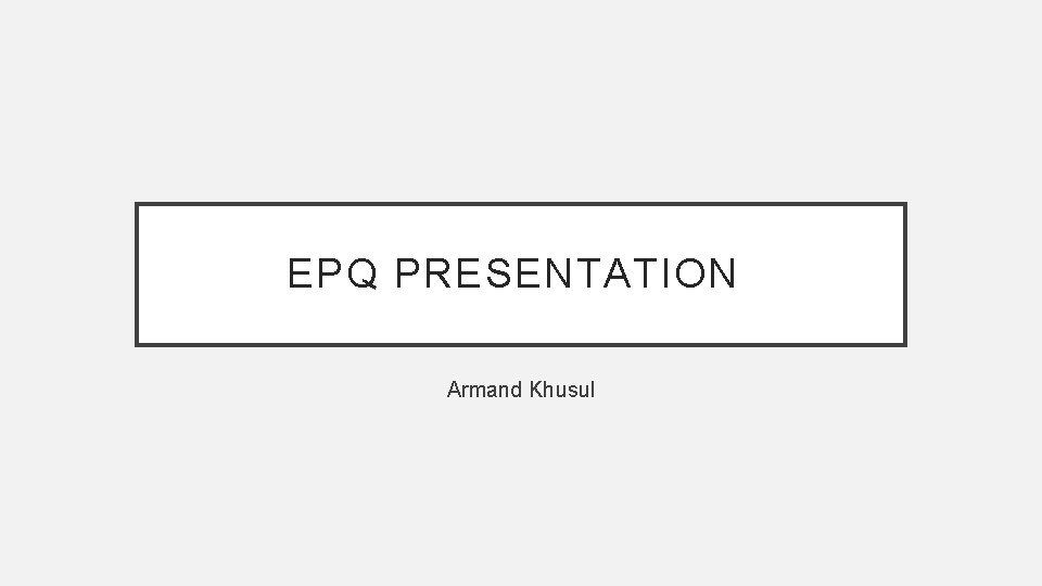 EPQ PRESENTATION Armand Khusul 