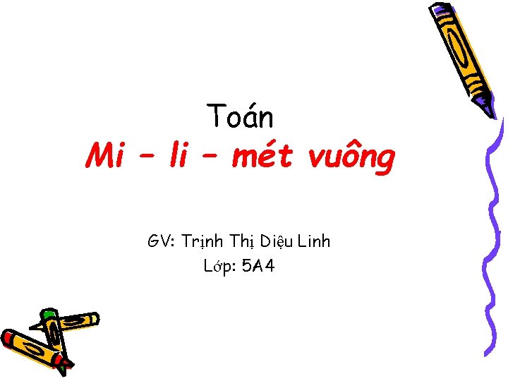 Toán Mi – li – mét vuông GV: Trịnh Thị Diệu Linh Lớp: 5