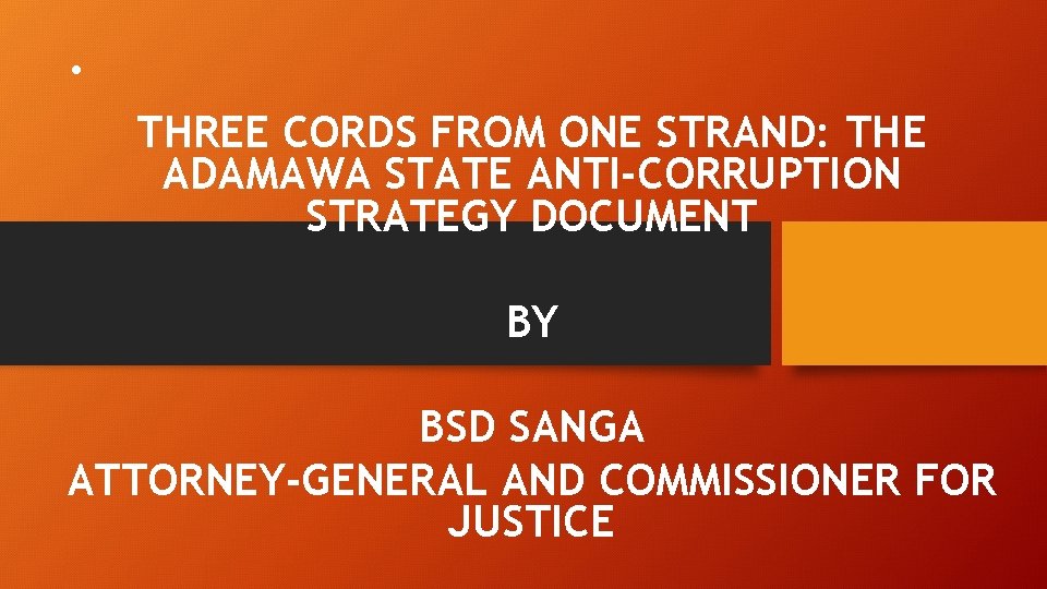 . THREE CORDS FROM ONE STRAND: THE ADAMAWA STATE ANTI-CORRUPTION STRATEGY DOCUMENT BY BSD