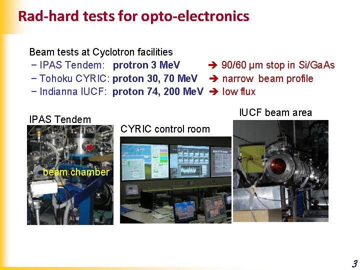 Rad-hard tests for opto-electronics Beam tests at Cyclotron facilities − IPAS Tendem: protron 3