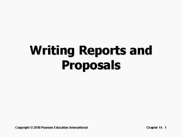 Writing Reports and Proposals Copyright © 2010 Pearson Education International Chapter 14 - 1