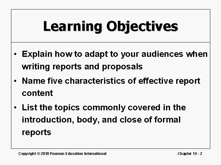 Learning Objectives • Explain how to adapt to your audiences when writing reports and