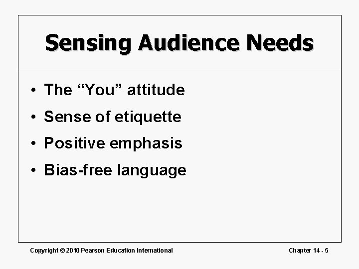 Sensing Audience Needs • The “You” attitude • Sense of etiquette • Positive emphasis