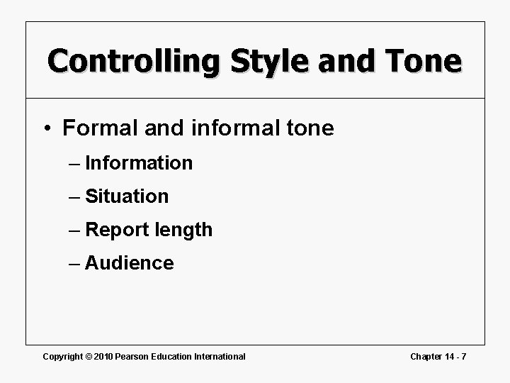 Controlling Style and Tone • Formal and informal tone – Information – Situation –