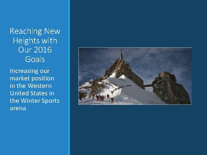 Reaching New Heights with Our 2016 Goals Increasing our market position in the Western