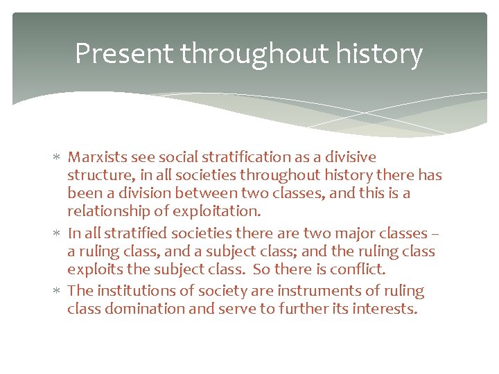 Present throughout history Marxists see social stratification as a divisive structure, in all societies