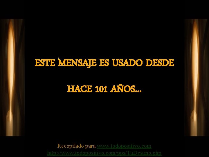 ESTE MENSAJE ES USADO DESDE HACE 101 AÑOS. . . Recopilado para www. todopositivo.