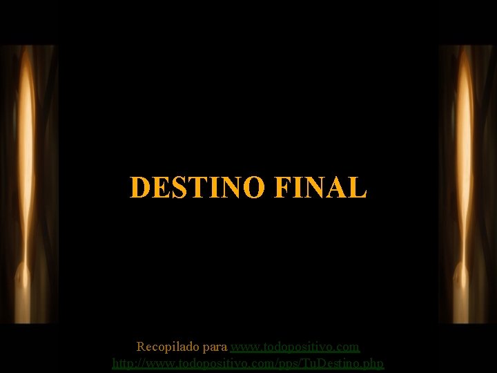 DESTINO FINAL Recopilado para www. todopositivo. com http: //www. todopositivo. com/pps/Tu. Destino. php 