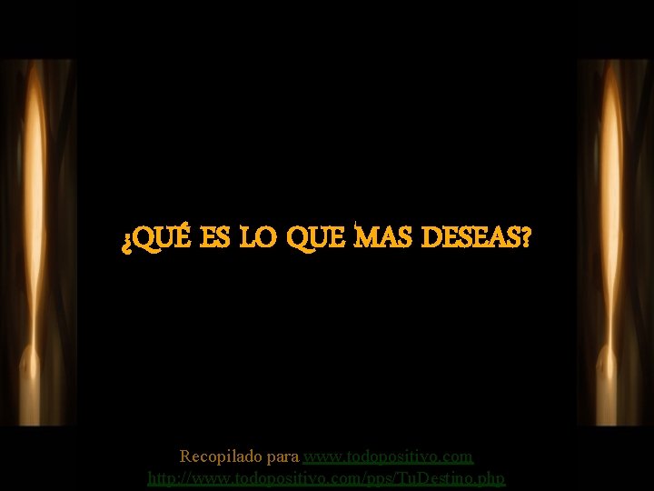 ¿QUÉ ES LO QUE MAS DESEAS? Recopilado para www. todopositivo. com http: //www. todopositivo.