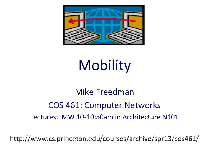 Mobility Mike Freedman COS 461: Computer Networks Lectures: MW 10 -10: 50 am in