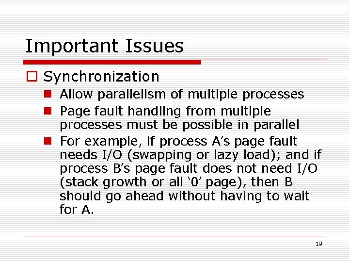 Important Issues o Synchronization n Allow parallelism of multiple processes n Page fault handling