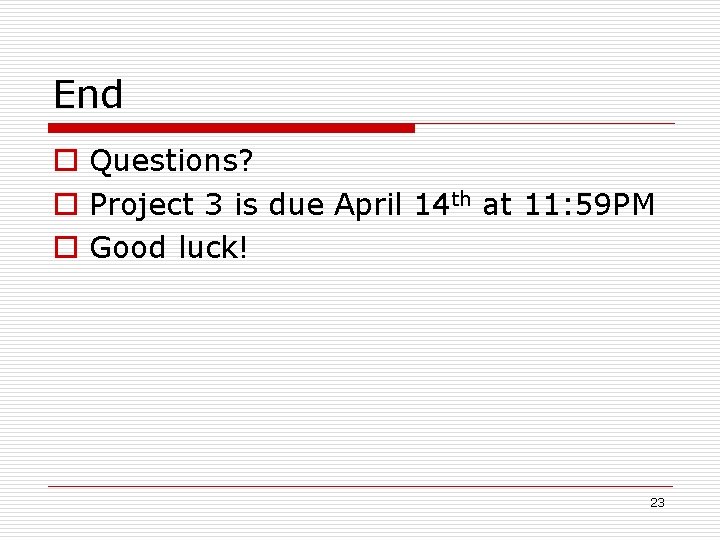 End o Questions? o Project 3 is due April 14 th at 11: 59