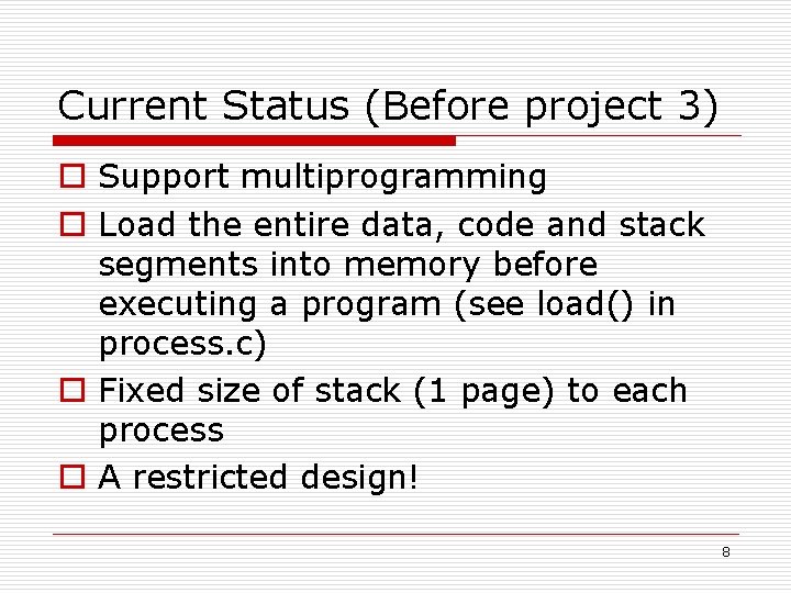 Current Status (Before project 3) o Support multiprogramming o Load the entire data, code