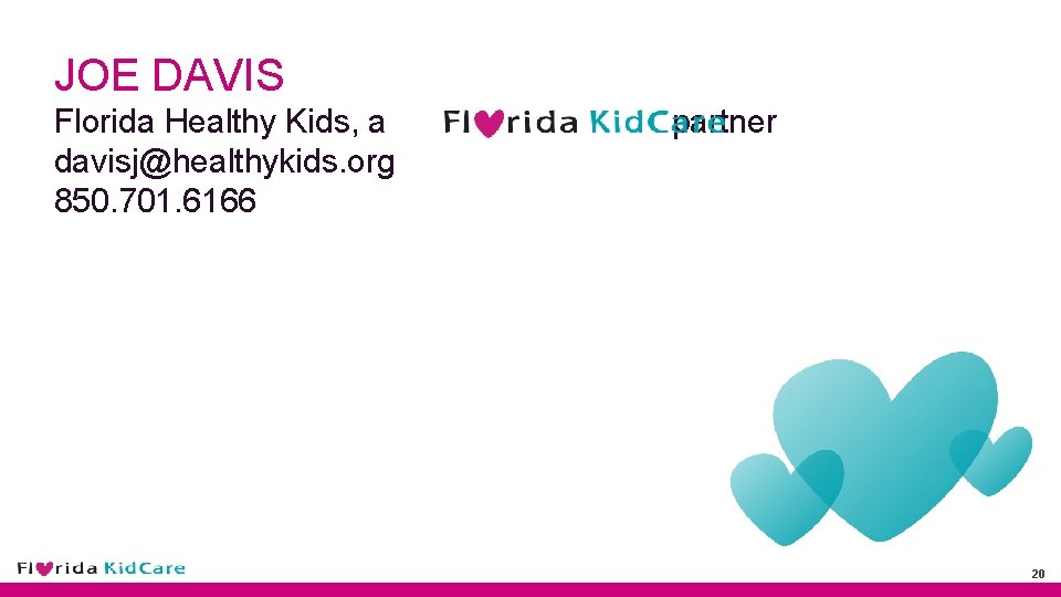 JOE DAVIS Florida Healthy Kids, a partner davisj@healthykids. org 850. 701. 6166 20 