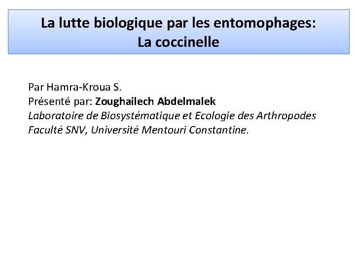 La lutte biologique par les entomophages: La coccinelle Par Hamra-Kroua S. Présenté par: Zoughailech