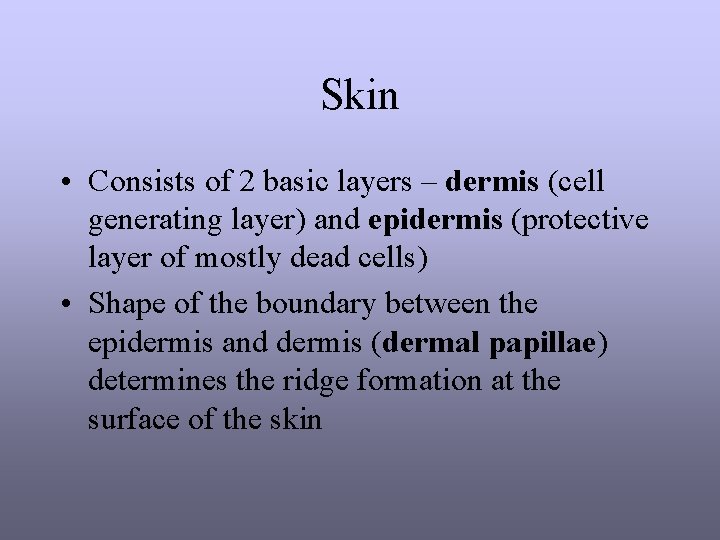 Skin • Consists of 2 basic layers – dermis (cell generating layer) and epidermis