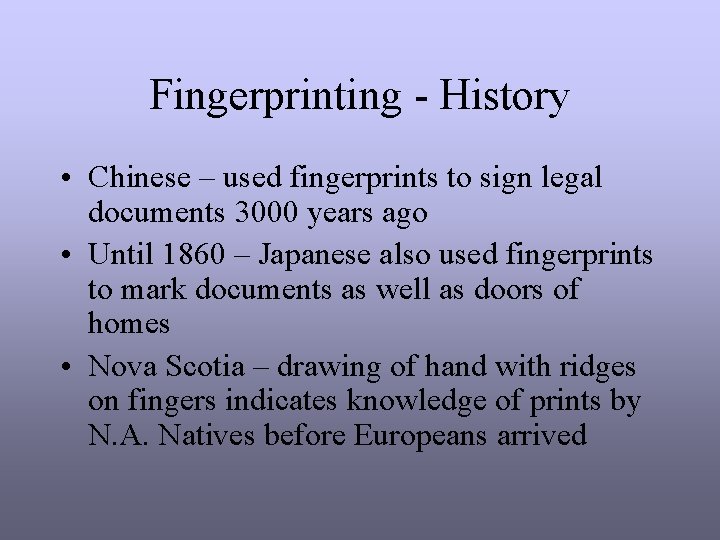 Fingerprinting - History • Chinese – used fingerprints to sign legal documents 3000 years