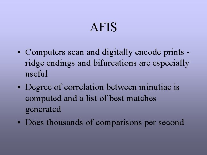 AFIS • Computers scan and digitally encode prints ridge endings and bifurcations are especially