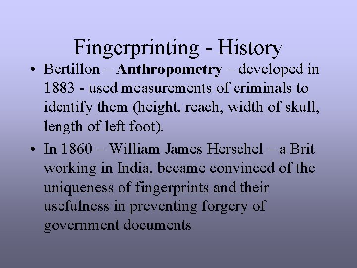 Fingerprinting - History • Bertillon – Anthropometry – developed in 1883 - used measurements