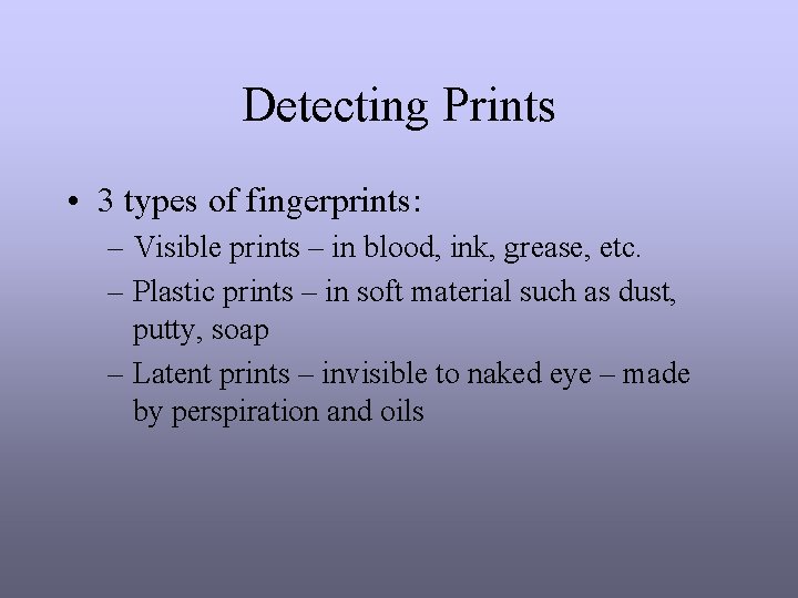 Detecting Prints • 3 types of fingerprints: – Visible prints – in blood, ink,