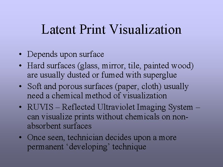 Latent Print Visualization • Depends upon surface • Hard surfaces (glass, mirror, tile, painted