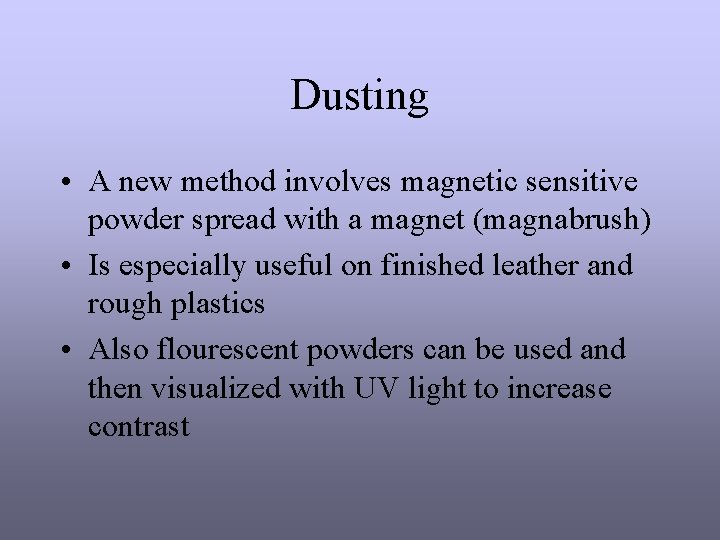 Dusting • A new method involves magnetic sensitive powder spread with a magnet (magnabrush)