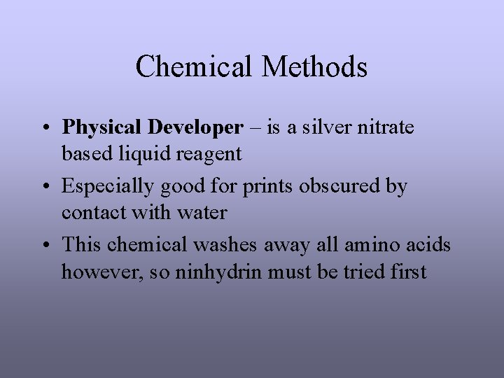 Chemical Methods • Physical Developer – is a silver nitrate based liquid reagent •