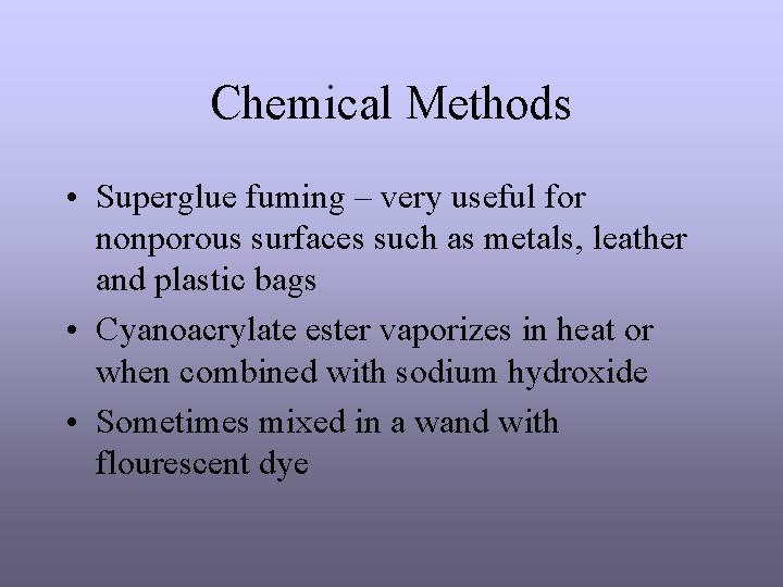 Chemical Methods • Superglue fuming – very useful for nonporous surfaces such as metals,