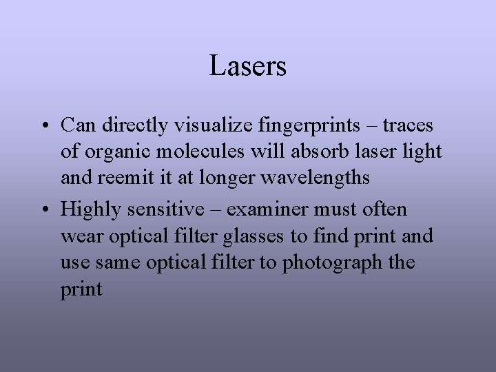 Lasers • Can directly visualize fingerprints – traces of organic molecules will absorb laser