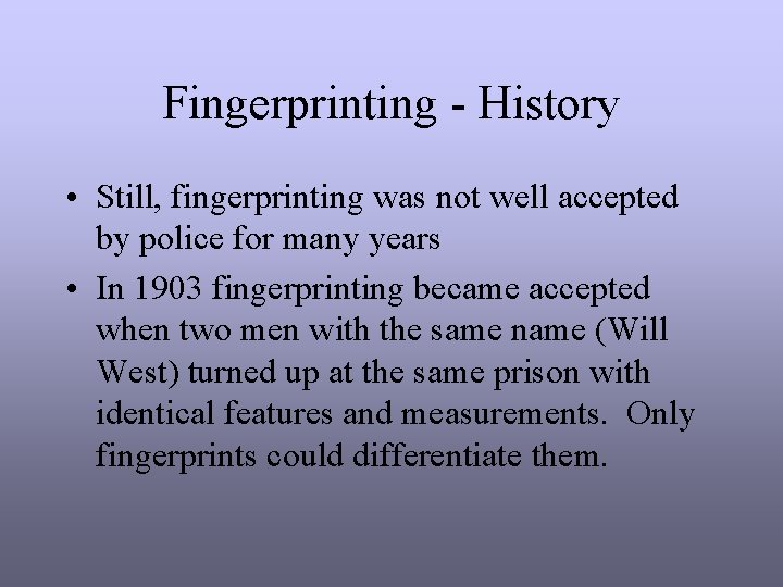 Fingerprinting - History • Still, fingerprinting was not well accepted by police for many